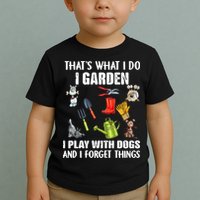 Thats What I Do I Garden I Play With Dogs And I Forget Toddler T-Shirt