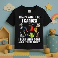 Thats What I Do I Garden I Play With Dogs And I Forget Toddler T-Shirt