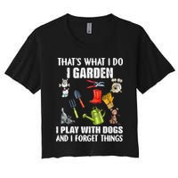 Thats What I Do I Garden I Play With Dogs And I Forget Crop Top