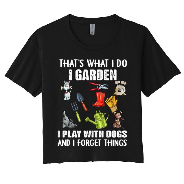 Thats What I Do I Garden I Play With Dogs And I Forget Crop Top