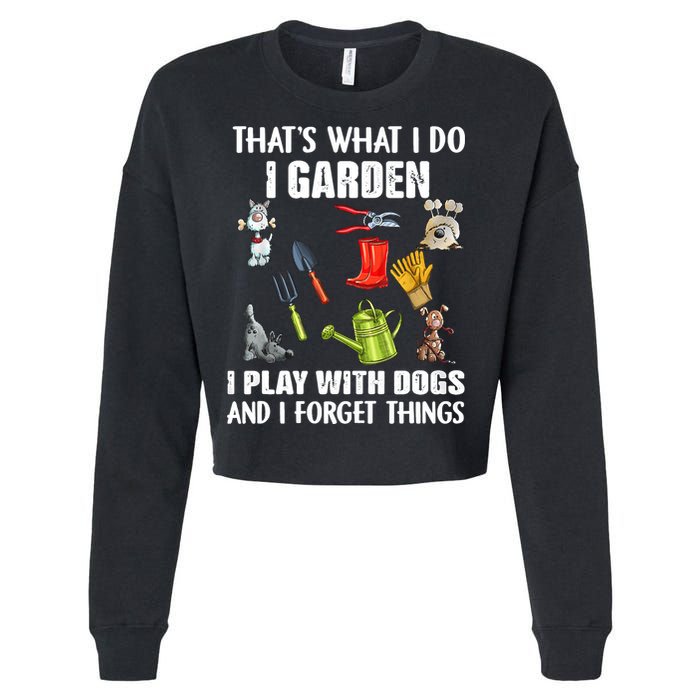 Thats What I Do I Garden I Play With Dogs And I Forget Cropped Pullover Crew
