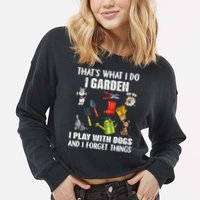 Thats What I Do I Garden I Play With Dogs And I Forget Cropped Pullover Crew