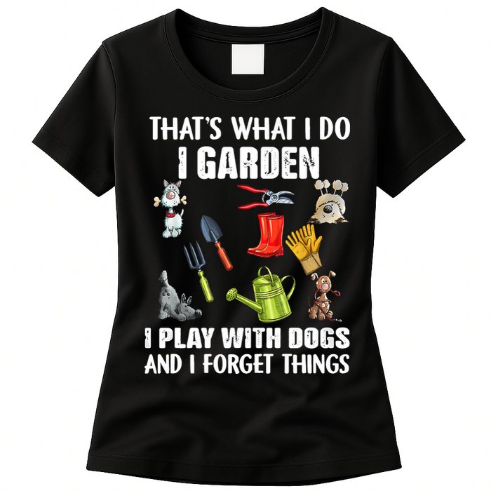 Thats What I Do I Garden I Play With Dogs And I Forget Womens T-Shirt