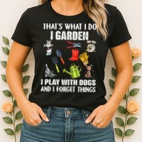 Thats What I Do I Garden I Play With Dogs And I Forget Womens T-Shirt