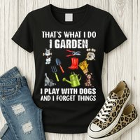 Thats What I Do I Garden I Play With Dogs And I Forget Womens T-Shirt