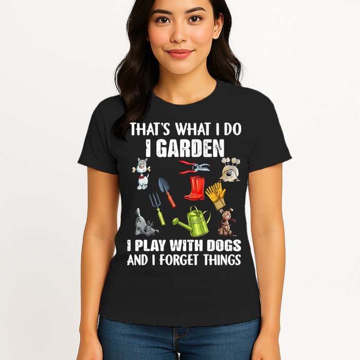Thats What I Do I Garden I Play With Dogs And I Forget Womens T-Shirt