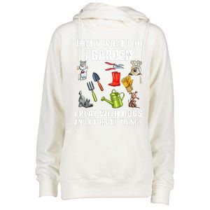 Thats What I Do I Garden I Play With Dogs And I Forget Womens Funnel Neck Pullover Hood