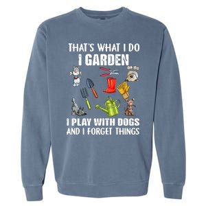 Thats What I Do I Garden I Play With Dogs And I Forget Garment-Dyed Sweatshirt