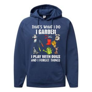 Thats What I Do I Garden I Play With Dogs And I Forget Performance Fleece Hoodie