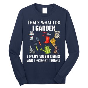 Thats What I Do I Garden I Play With Dogs And I Forget Long Sleeve Shirt