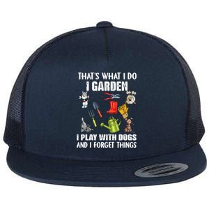 Thats What I Do I Garden I Play With Dogs And I Forget Flat Bill Trucker Hat