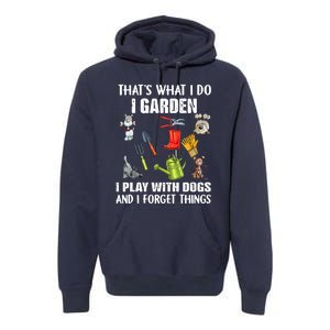 Thats What I Do I Garden I Play With Dogs And I Forget Premium Hoodie