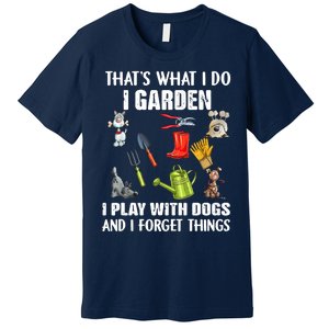 Thats What I Do I Garden I Play With Dogs And I Forget Premium T-Shirt