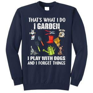 Thats What I Do I Garden I Play With Dogs And I Forget Tall Sweatshirt