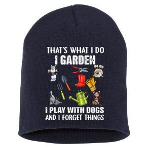 Thats What I Do I Garden I Play With Dogs And I Forget Short Acrylic Beanie