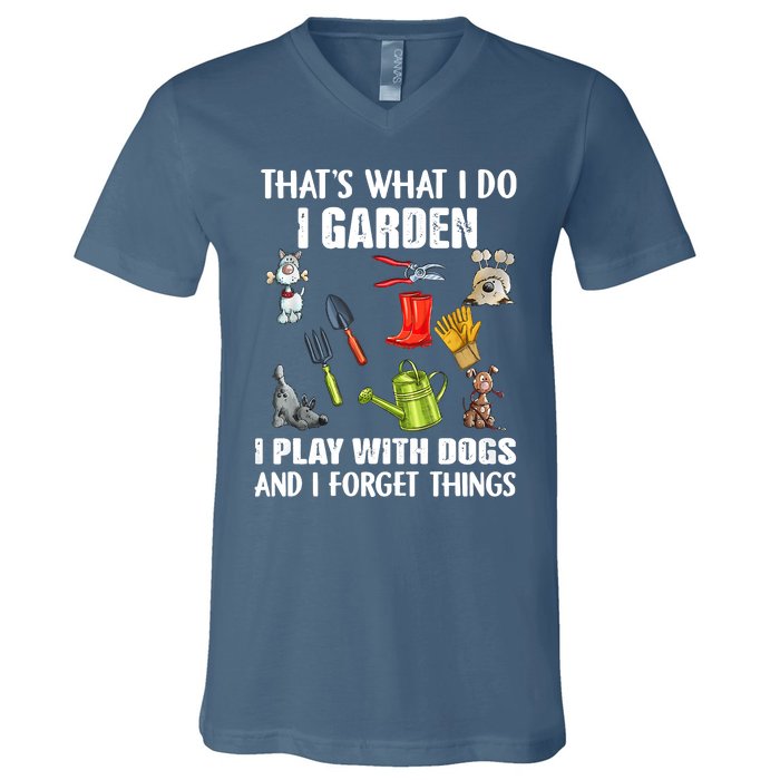 Thats What I Do I Garden I Play With Dogs And I Forget V-Neck T-Shirt