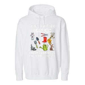 Thats What I Do I Garden I Play With Dogs And I Forget Garment-Dyed Fleece Hoodie