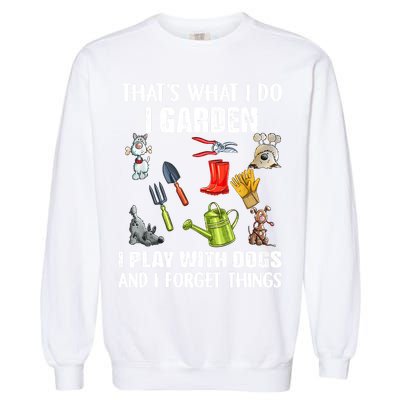 Thats What I Do I Garden I Play With Dogs And I Forget Garment-Dyed Sweatshirt