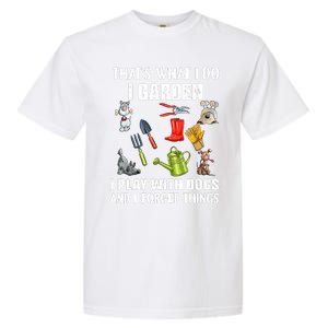 Thats What I Do I Garden I Play With Dogs And I Forget Garment-Dyed Heavyweight T-Shirt