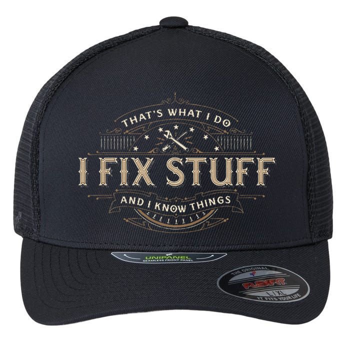 ThatS What I Do I Fix Stuff And I Know Things Flexfit Unipanel Trucker Cap