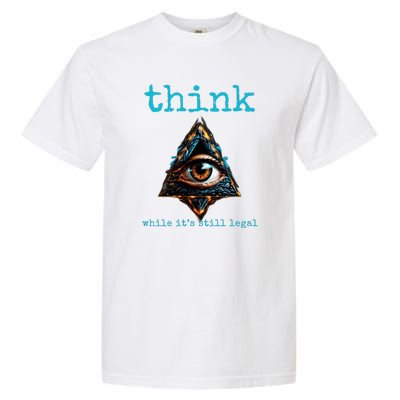 Think While ItS Still Legal Anti Woke Conservative Garment-Dyed Heavyweight T-Shirt