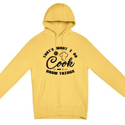 Thats What I Do Cook And I Know Things Funny Gift Sous Chef Gift Premium Pullover Hoodie