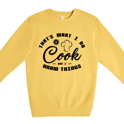 Thats What I Do Cook And I Know Things Funny Gift Sous Chef Gift Premium Crewneck Sweatshirt