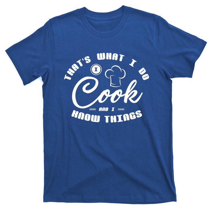 Thats What I Do Cook And I Know Things Funny Gift Sous Chef Gift T-Shirt