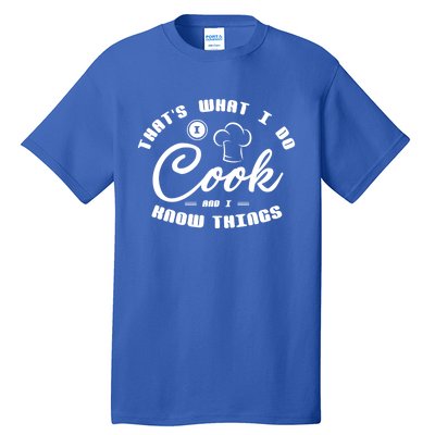 Thats What I Do Cook And I Know Things Funny Gift Sous Chef Gift Tall T-Shirt