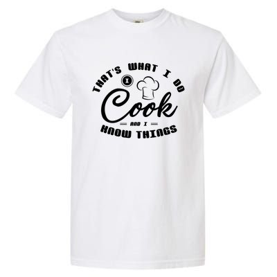 Thats What I Do Cook And I Know Things Funny Gift Sous Chef Gift Garment-Dyed Heavyweight T-Shirt