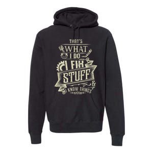 That's What I Do I Fix Stuff And I Know Things Funny Saying Premium Hoodie