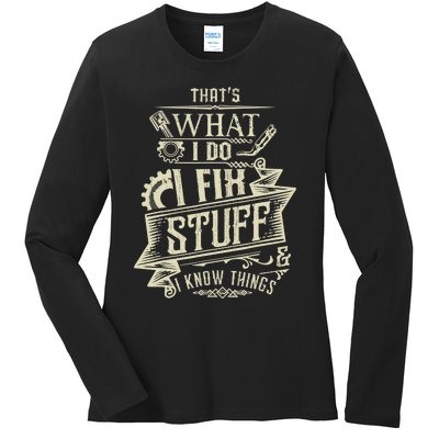 That's What I Do I Fix Stuff And I Know Things Funny Saying Ladies Long Sleeve Shirt