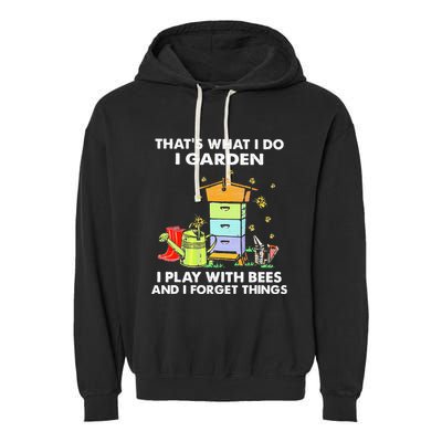 ThatS What I Do I Garden I Play With Bees & I Forget Things Garment-Dyed Fleece Hoodie