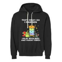 ThatS What I Do I Garden I Play With Bees & I Forget Things Garment-Dyed Fleece Hoodie