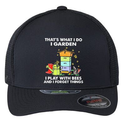 ThatS What I Do I Garden I Play With Bees & I Forget Things Flexfit Unipanel Trucker Cap