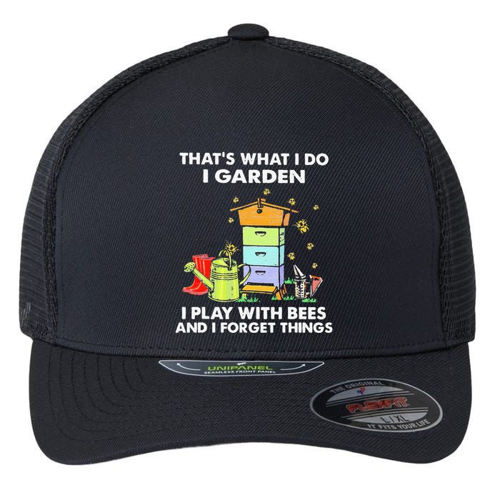 ThatS What I Do I Garden I Play With Bees & I Forget Things Flexfit Unipanel Trucker Cap