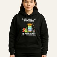ThatS What I Do I Garden I Play With Bees & I Forget Things Hoodie