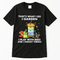 ThatS What I Do I Garden I Play With Bees & I Forget Things Tall T-Shirt