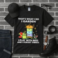 ThatS What I Do I Garden I Play With Bees & I Forget Things Tall T-Shirt