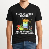 ThatS What I Do I Garden I Play With Bees & I Forget Things V-Neck T-Shirt