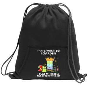 ThatS What I Do I Garden I Play With Bees & I Forget Things Sweatshirt Cinch Pack Bag