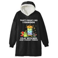 ThatS What I Do I Garden I Play With Bees & I Forget Things Hooded Wearable Blanket