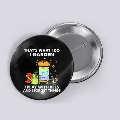 ThatS What I Do I Garden I Play With Bees & I Forget Things Button