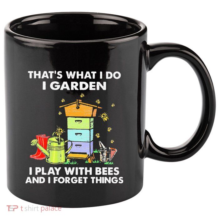 ThatS What I Do I Garden I Play With Bees & I Forget Things 11oz C Handle Ceramic Mug