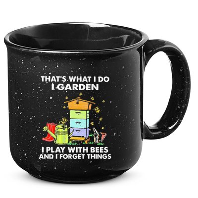 ThatS What I Do I Garden I Play With Bees & I Forget Things 15oz Campfire Ceramic Mug