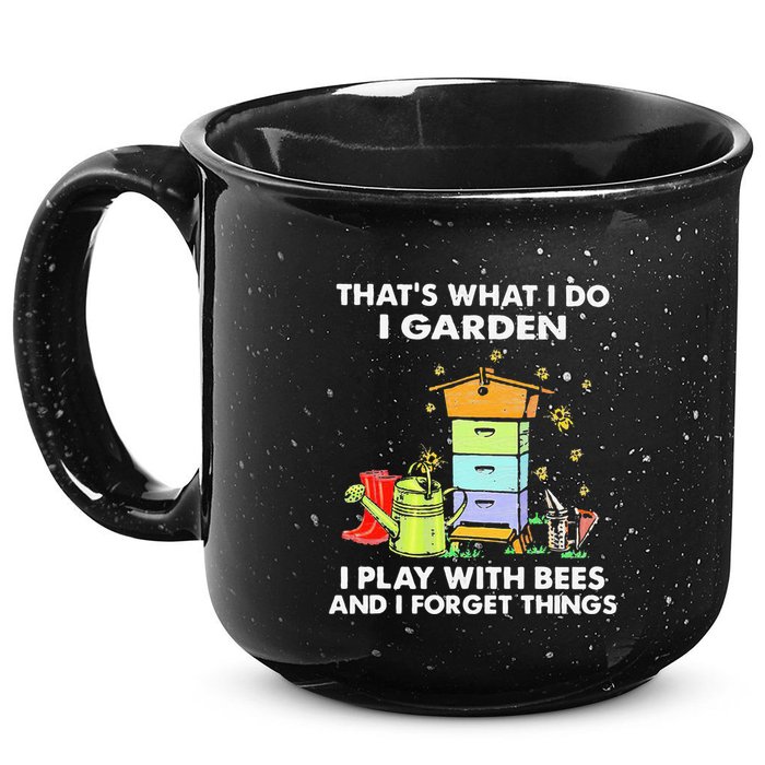 ThatS What I Do I Garden I Play With Bees & I Forget Things 15oz Campfire Ceramic Mug