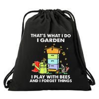ThatS What I Do I Garden I Play With Bees & I Forget Things Drawstring Bag