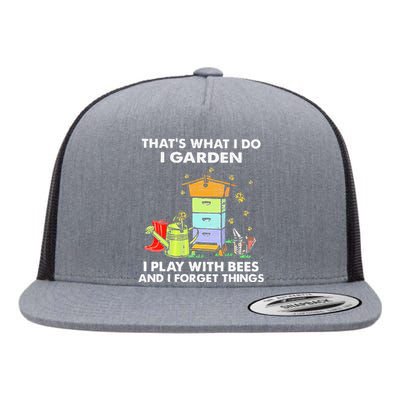 ThatS What I Do I Garden I Play With Bees & I Forget Things Flat Bill Trucker Hat