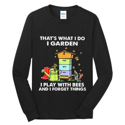 ThatS What I Do I Garden I Play With Bees & I Forget Things Tall Long Sleeve T-Shirt