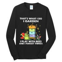 ThatS What I Do I Garden I Play With Bees & I Forget Things Tall Long Sleeve T-Shirt